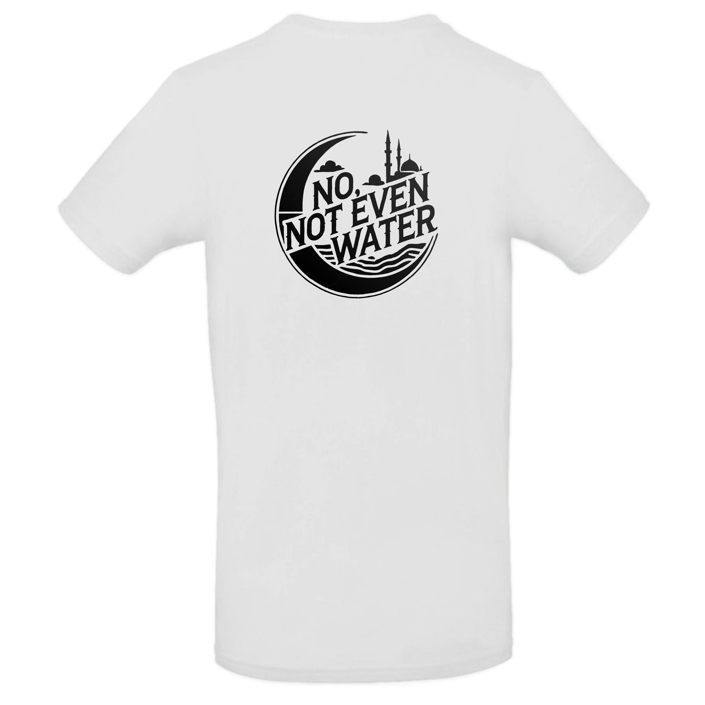 "No, Not Even Water" T-Shirt